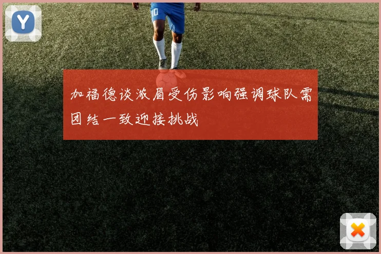 加福德谈浓眉受伤影响强调球队需团结一致迎接挑战